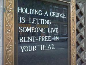 Holding grudges is letting someone live rent free in your head.